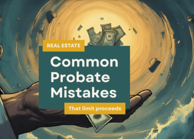 Selling A Probate Property: 7 Costly Mistakes That Limit Estate Proceeds